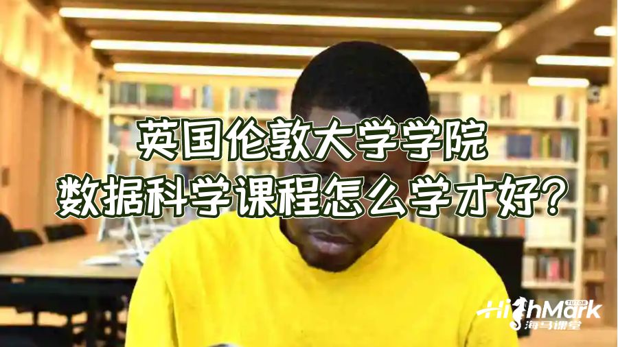 英國倫敦大學學院數(shù)據(jù)科學課程怎么學才好?