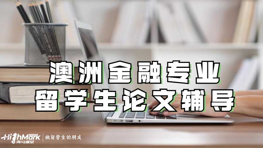 澳洲金融專業(yè)留學(xué)生論文輔導(dǎo)