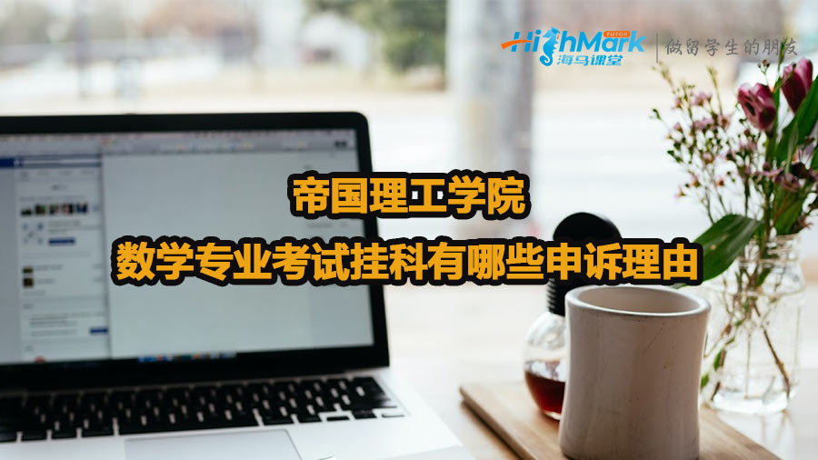 帝國(guó)理工學(xué)院數(shù)學(xué)專業(yè)考試掛科有哪些申訴理由