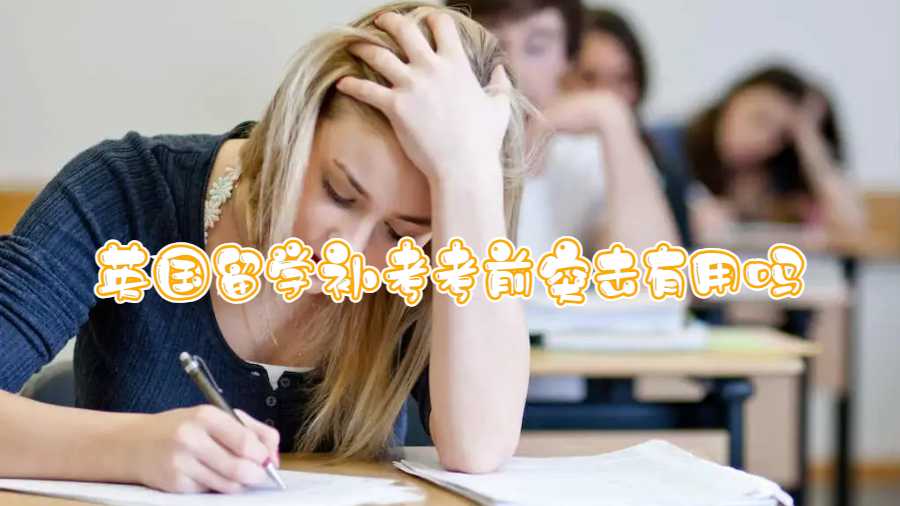 英國(guó)留學(xué)補(bǔ)考考前突擊有用嗎