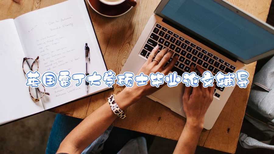 英國雷丁大學(xué)碩士畢業(yè)論文輔導(dǎo)內(nèi)容