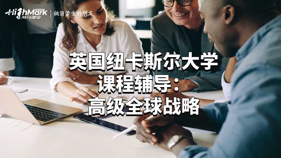 英國紐卡斯爾大學課程輔導:高級全球戰(zhàn)略