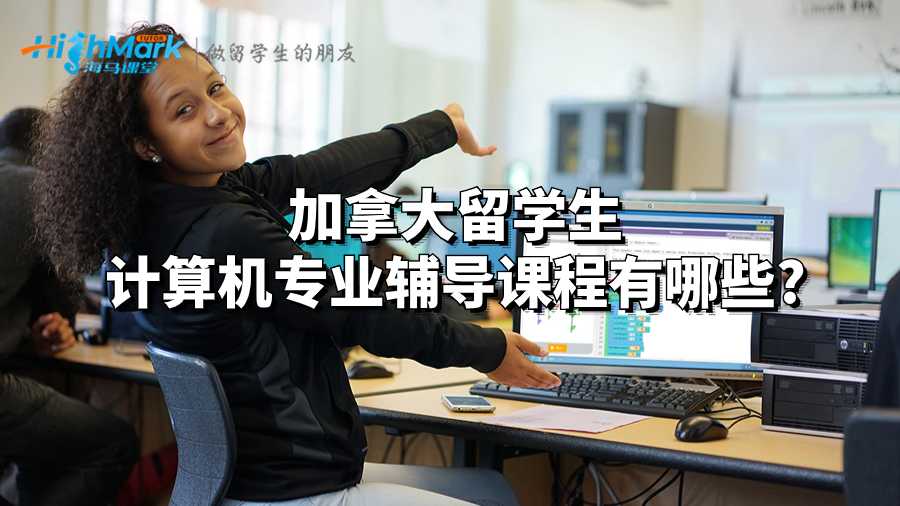 加拿大留學(xué)生計算機專業(yè)輔導(dǎo)課程有哪些?
