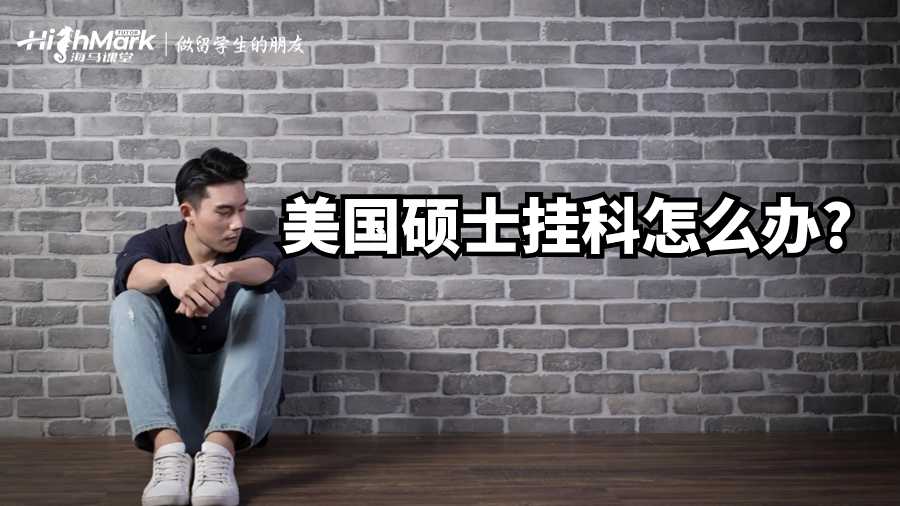 美國碩士掛科怎么辦?