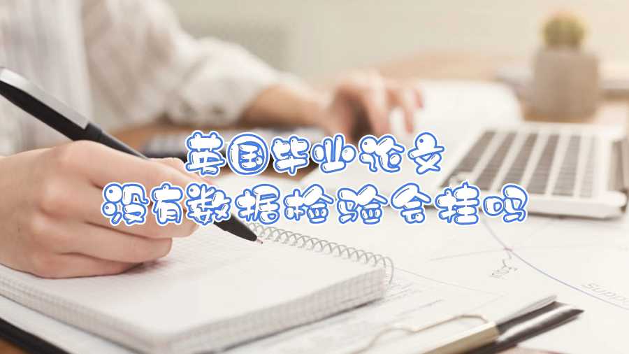 英國畢業(yè)論文沒有數(shù)據(jù)檢驗(yàn)會掛嗎