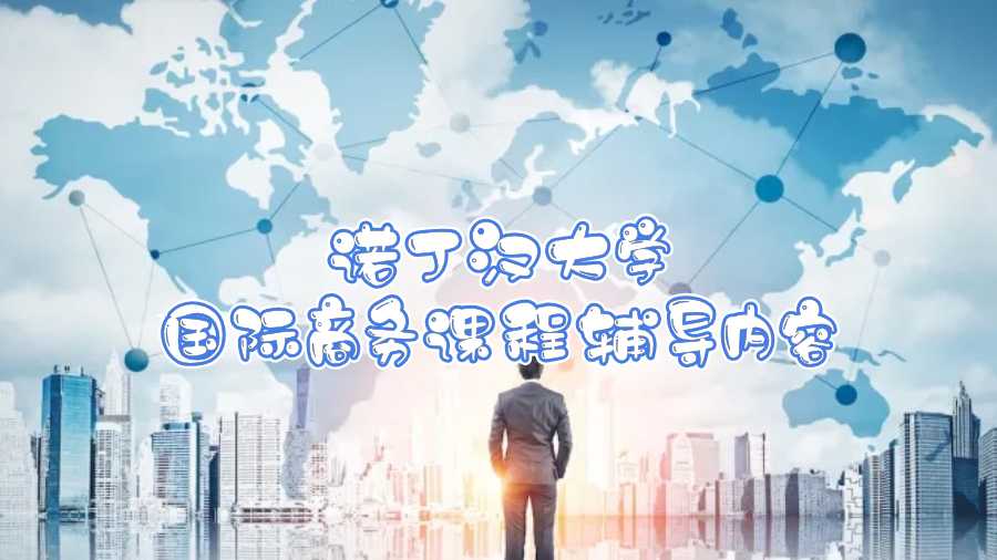 諾丁漢大學國際商務(wù)課程輔導(dǎo)內(nèi)容