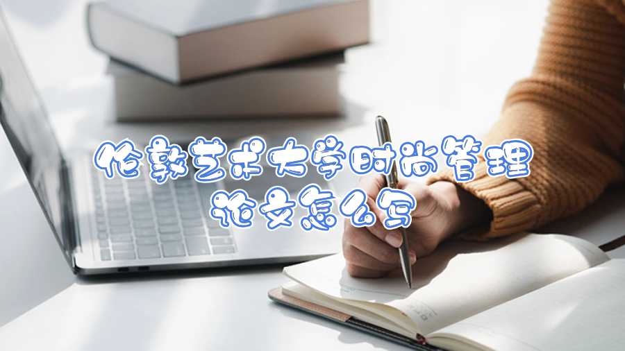 倫敦藝術大學時尚管理論文怎么寫