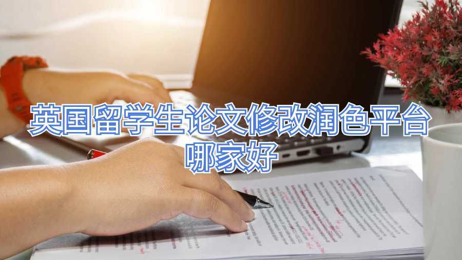 英國留學(xué)生論文修改潤色平臺哪家好