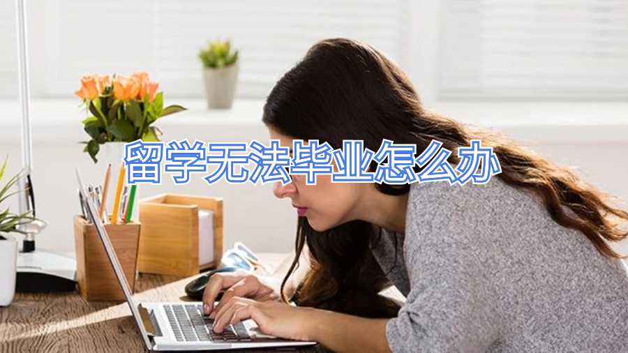 留學(xué)無法畢業(yè)怎么辦