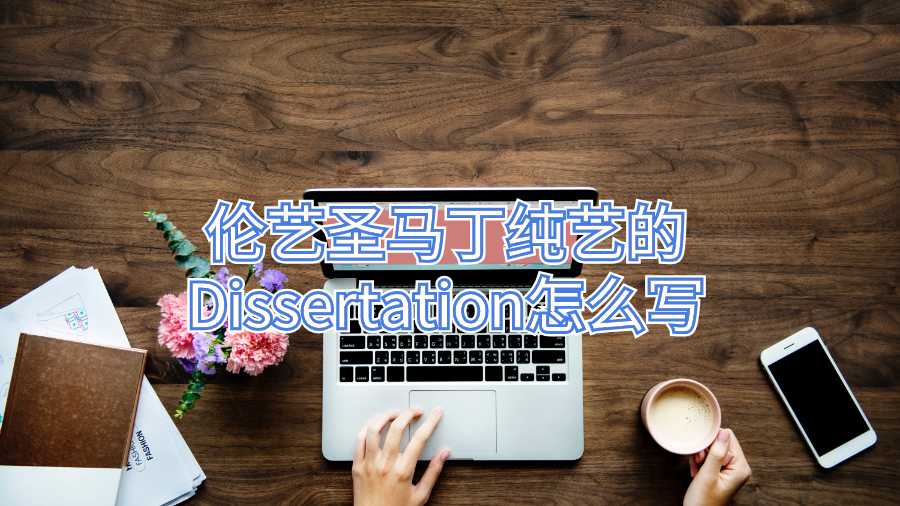 倫藝圣馬丁純藝的Dissertation怎么寫(xiě)