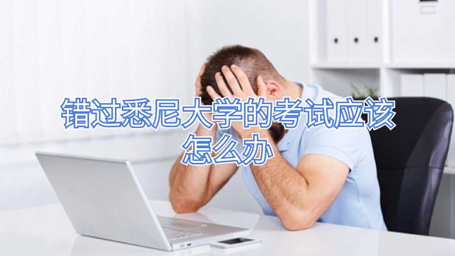 錯過悉尼大學(xué)的考試應(yīng)該怎么辦