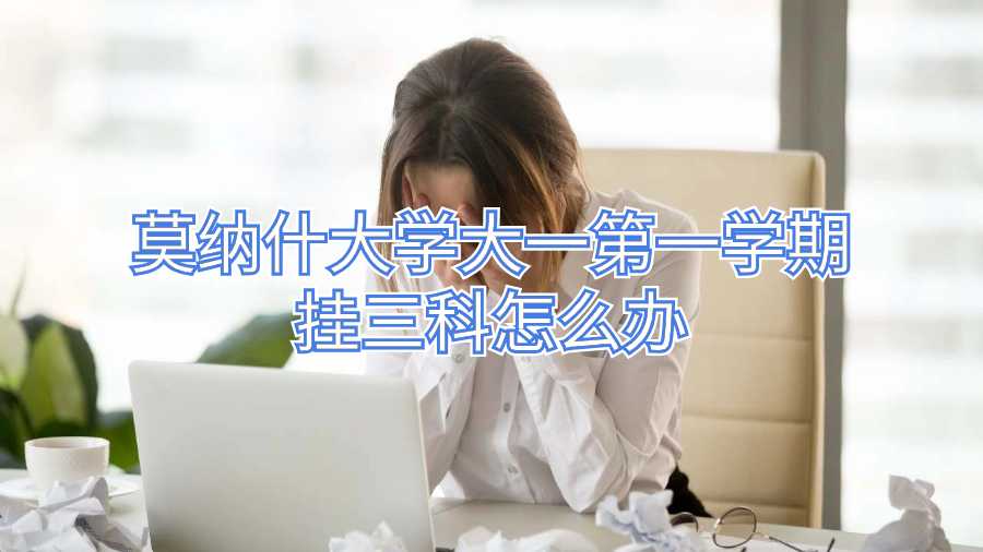 莫納什大學(xué)大一第一學(xué)期掛三科怎么辦