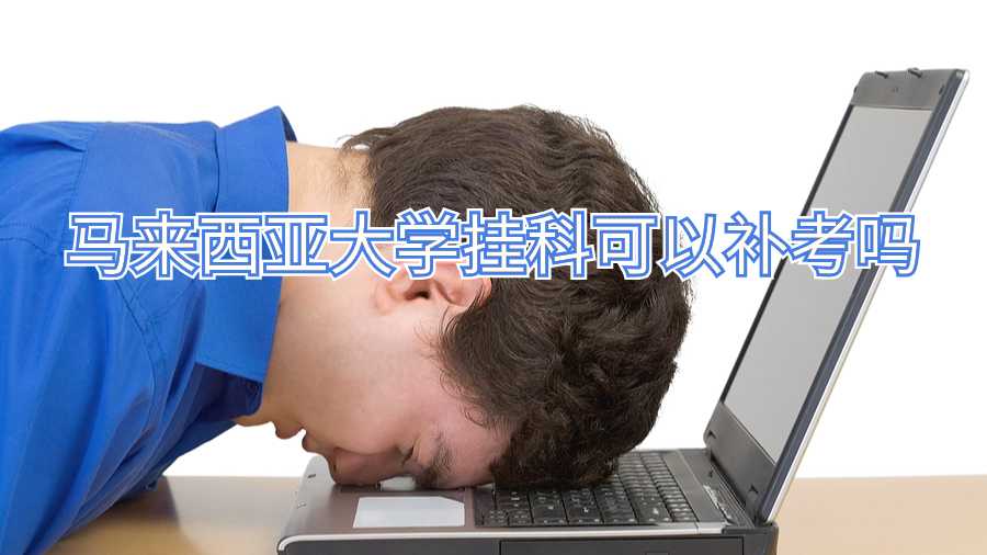 馬來西亞大學(xué)掛科可以補(bǔ)考嗎