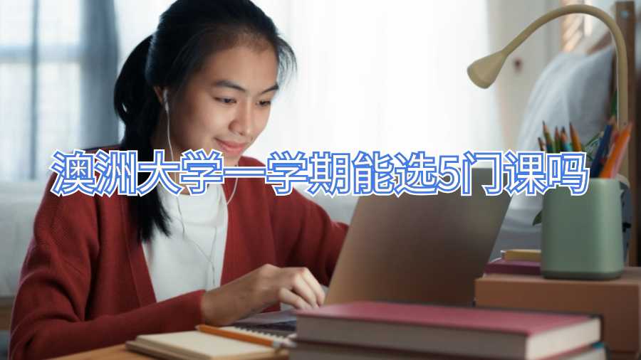 澳洲大學(xué)一學(xué)期能選5門課嗎
