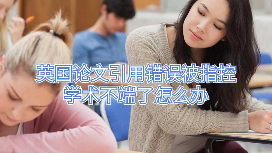 英國論文引用錯誤被指控學(xué)術(shù)不端了怎么辦