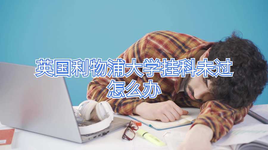 英國利物浦大學(xué)掛科未過怎么辦
