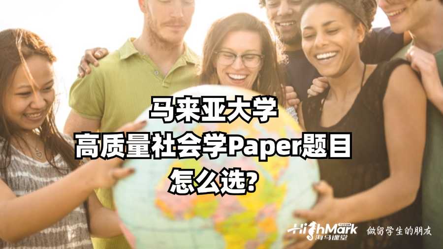 馬來亞大學(xué)高質(zhì)量社會學(xué)Paper題目怎么選?
