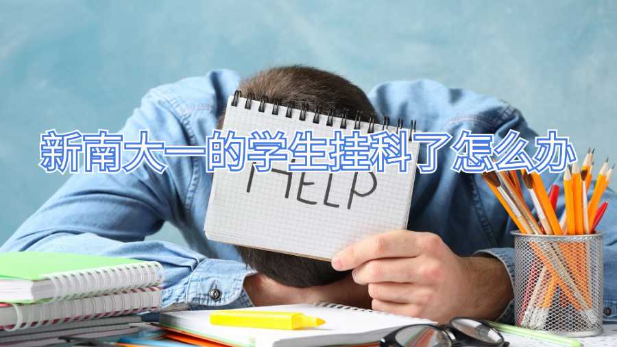 新南大一的學(xué)生掛科了怎么辦