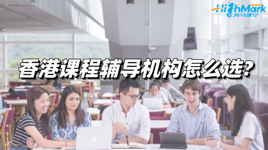 香港課程輔導(dǎo)機(jī)構(gòu)怎么選?有推薦的嗎?