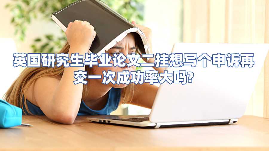 英國研究生畢業(yè)論文二掛想寫個申訴再交一次成功率大嗎?