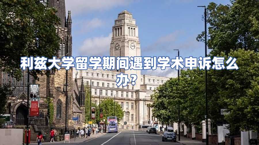 利茲大學(xué)留學(xué)期間遇到學(xué)術(shù)申訴怎么辦