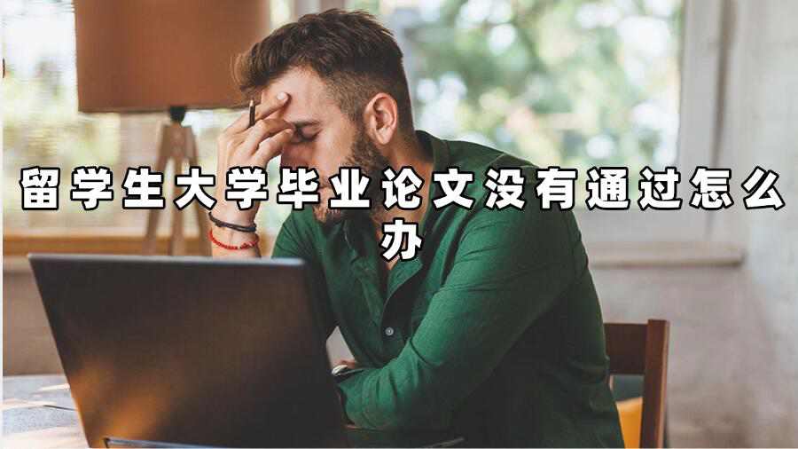 留學(xué)生大學(xué)畢業(yè)論文沒有通過怎么辦