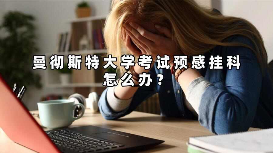 曼徹斯特大學(xué)考試預(yù)感掛科怎么辦